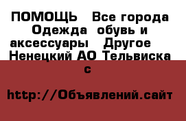 ПОМОЩЬ - Все города Одежда, обувь и аксессуары » Другое   . Ненецкий АО,Тельвиска с.